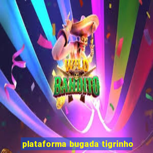 plataforma bugada tigrinho